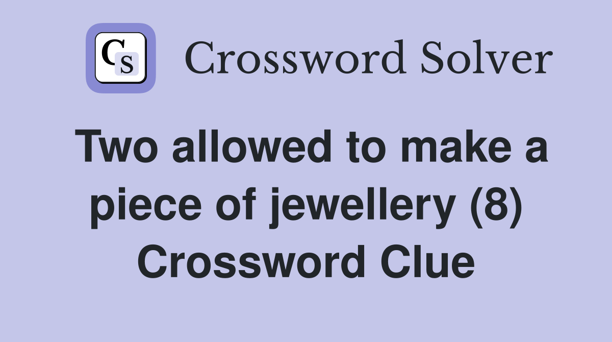Two allowed to make a piece of jewellery (8) Crossword Clue Answers